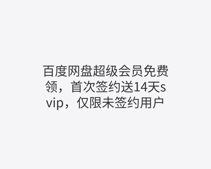 百度网盘超级会员免费领，首次签约送14天svip，仅限未签约用户封面图