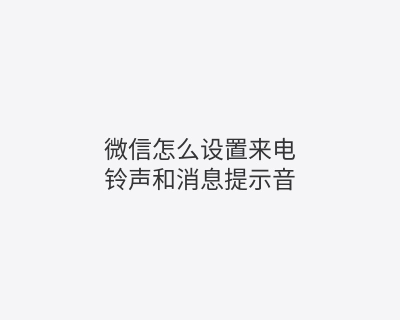 微信怎么设置来电铃声和消息提示音封面图